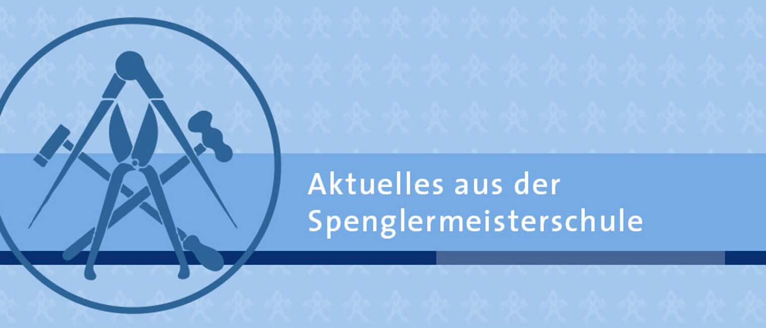 Aktuelles aus der Spenglermeisterschule